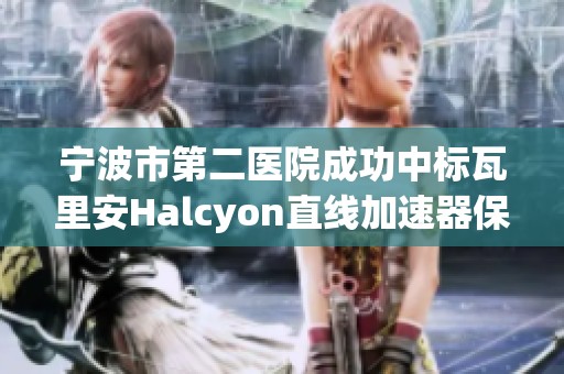 宁波市第二医院成功中标瓦里安Halcyon直线加速器保修服务项目