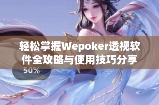 轻松掌握Wepoker透视软件全攻略与使用技巧分享