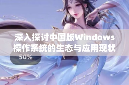 深入探讨中国版Windows操作系统的生态与应用现状