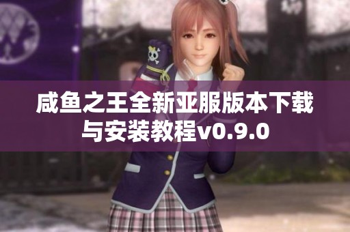 咸鱼之王全新亚服版本下载与安装教程v0.9.0