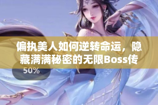 偏执美人如何逆转命运，隐藏满满秘密的无限Boss传奇