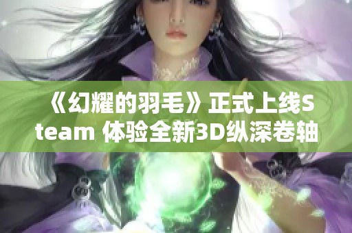 《幻耀的羽毛》正式上线Steam 体验全新3D纵深卷轴射击乐趣