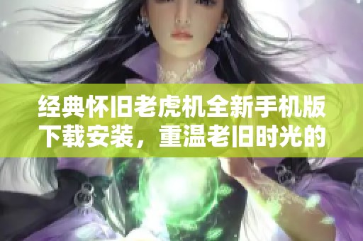 经典怀旧老虎机全新手机版下载安装，重温老旧时光的乐趣