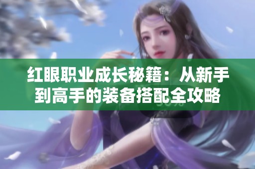 红眼职业成长秘籍：从新手到高手的装备搭配全攻略