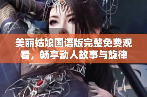 美丽姑娘国语版完整免费观看，畅享动人故事与旋律