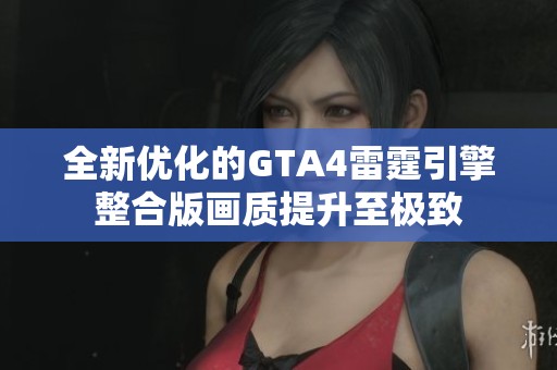 全新优化的GTA4雷霆引擎整合版画质提升至极致