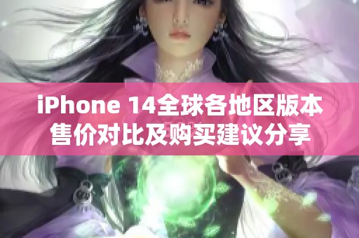 iPhone 14全球各地区版本售价对比及购买建议分享