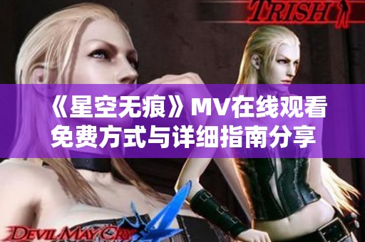 《星空无痕》MV在线观看免费方式与详细指南分享