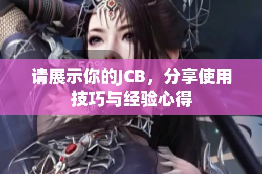 请展示你的JCB，分享使用技巧与经验心得