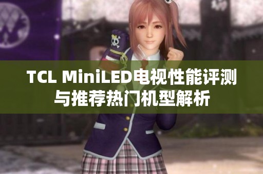 TCL MiniLED电视性能评测与推荐热门机型解析