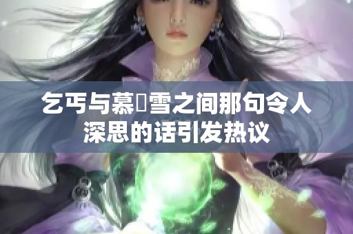 乞丐与慕葇雪之间那句令人深思的话引发热议