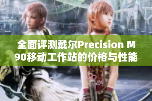 全面评测戴尔Precision M90移动工作站的价格与性能参数