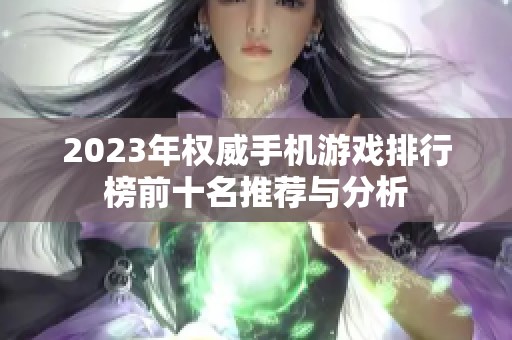 2023年权威手机游戏排行榜前十名推荐与分析