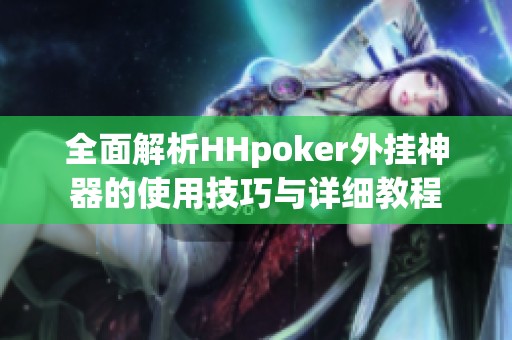 全面解析HHpoker外挂神器的使用技巧与详细教程