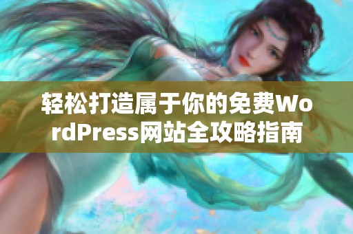 轻松打造属于你的免费WordPress网站全攻略指南