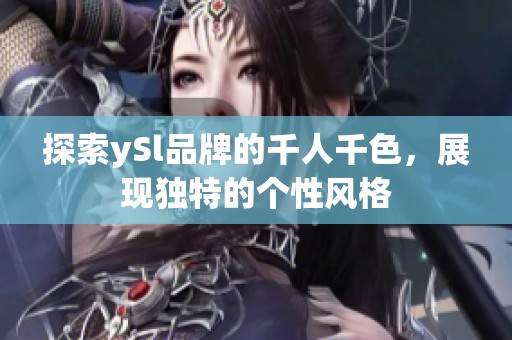 探索ySl品牌的千人千色，展现独特的个性风格