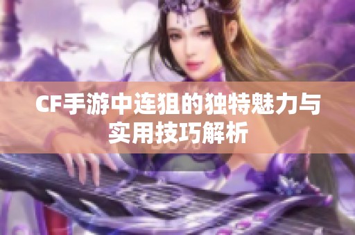 CF手游中连狙的独特魅力与实用技巧解析