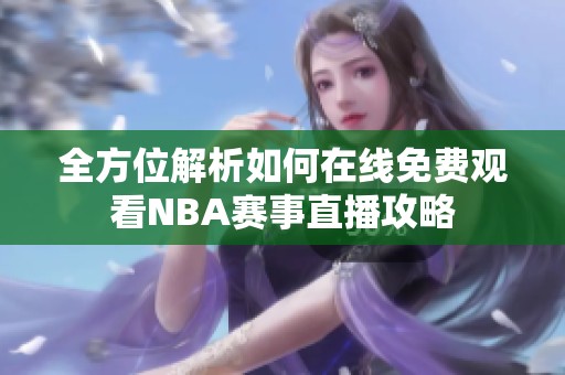 全方位解析如何在线免费观看NBA赛事直播攻略