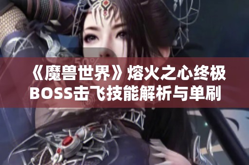 《魔兽世界》熔火之心终极BOSS击飞技能解析与单刷攻略