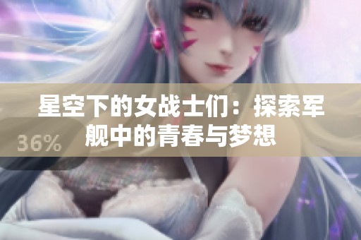 星空下的女战士们：探索军舰中的青春与梦想