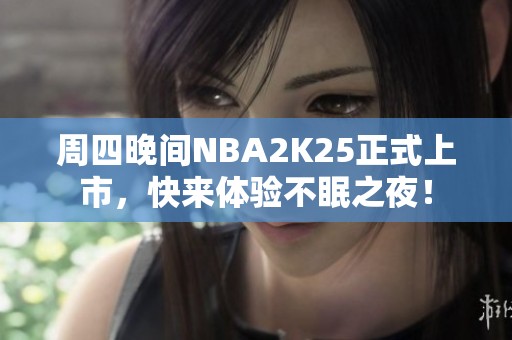 周四晚间NBA2K25正式上市，快来体验不眠之夜！