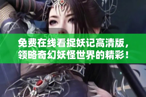 免费在线看捉妖记高清版，领略奇幻妖怪世界的精彩！