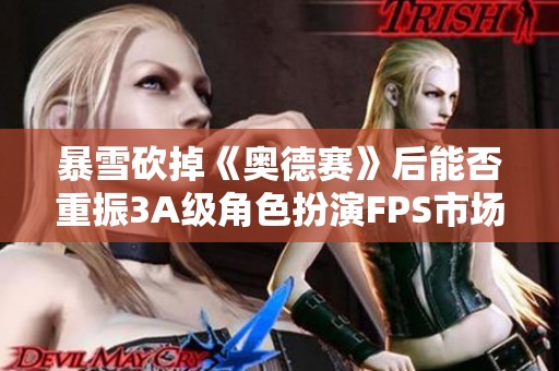 暴雪砍掉《奥德赛》后能否重振3A级角色扮演FPS市场