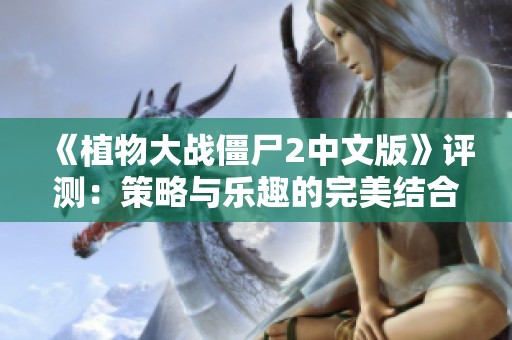 《植物大战僵尸2中文版》评测：策略与乐趣的完美结合分析