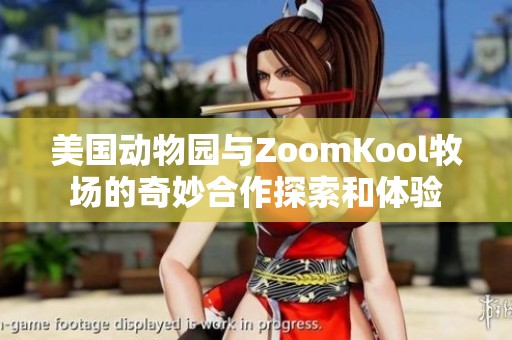 美国动物园与ZoomKool牧场的奇妙合作探索和体验