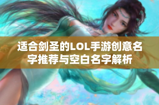 适合剑圣的LOL手游创意名字推荐与空白名字解析