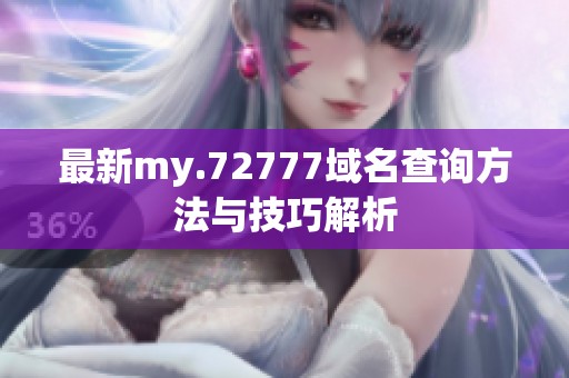 最新my.72777域名查询方法与技巧解析