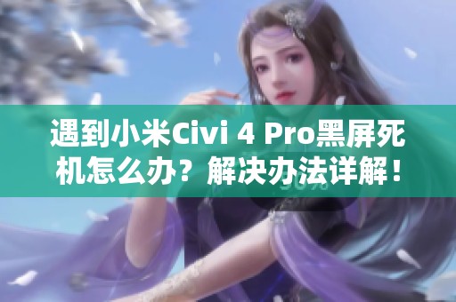 遇到小米Civi 4 Pro黑屏死机怎么办？解决办法详解！