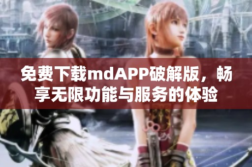 免费下载mdAPP破解版，畅享无限功能与服务的体验