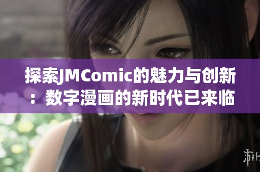 探索JMComic的魅力与创新：数字漫画的新时代已来临