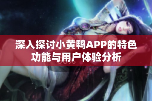 深入探讨小黄鸭APP的特色功能与用户体验分析