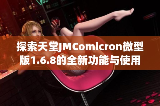 探索天堂JMComicron微型版1.6.8的全新功能与使用体验