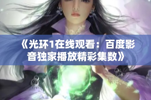 《光环1在线观看：百度影音独家播放精彩集数》