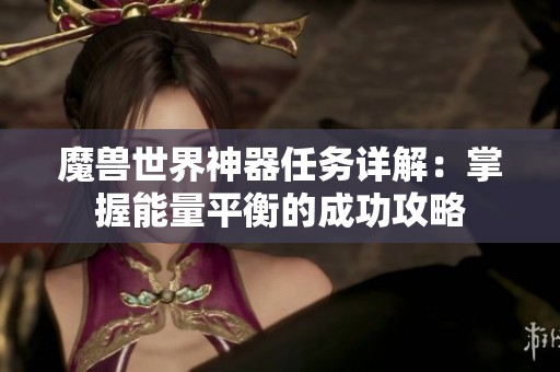 魔兽世界神器任务详解：掌握能量平衡的成功攻略