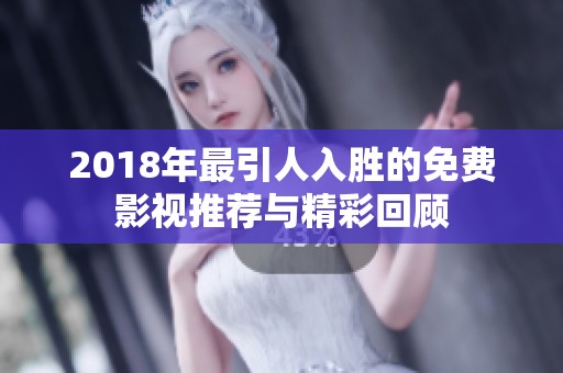 2018年最引人入胜的免费影视推荐与精彩回顾