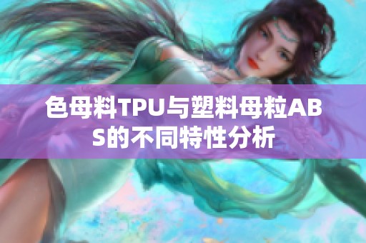 色母料TPU与塑料母粒ABS的不同特性分析