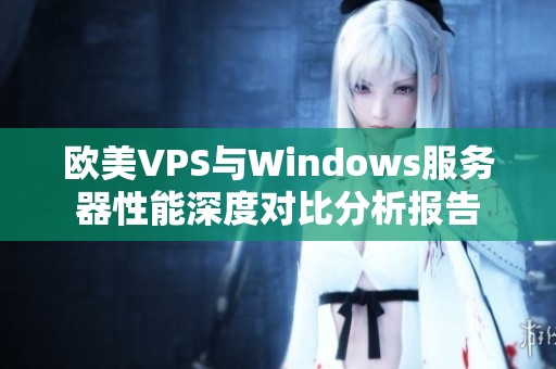 欧美VPS与Windows服务器性能深度对比分析报告