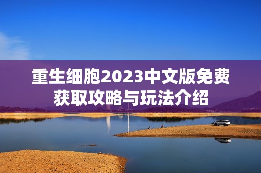 重生细胞2023中文版免费获取攻略与玩法介绍