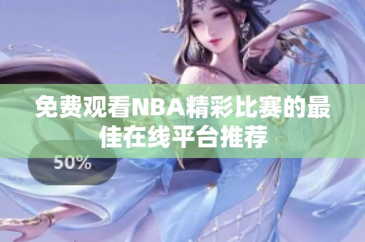 免费观看NBA精彩比赛的最佳在线平台推荐