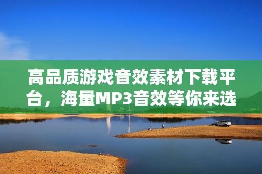 高品质游戏音效素材下载平台，海量MP3音效等你来选