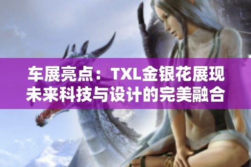 车展亮点：TXL金银花展现未来科技与设计的完美融合