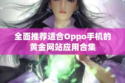 全面推荐适合Oppo手机的黄金网站应用合集