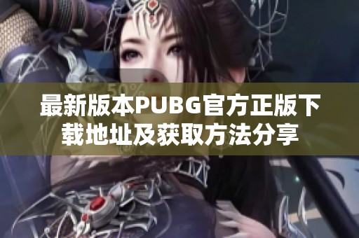 最新版本PUBG官方正版下载地址及获取方法分享