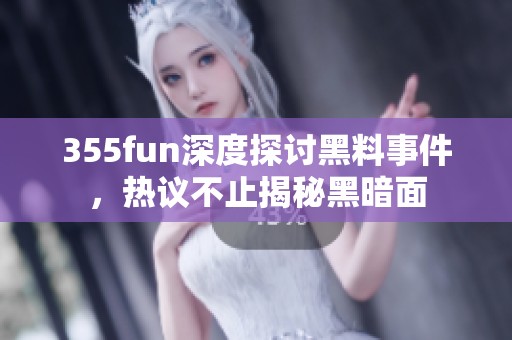 355fun深度探讨黑料事件，热议不止揭秘黑暗面