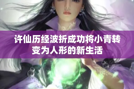 许仙历经波折成功将小青转变为人形的新生活