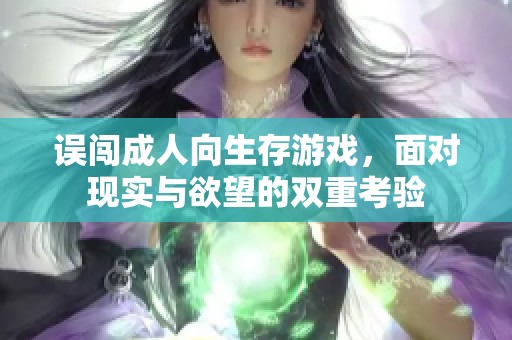 误闯成人向生存游戏，面对现实与欲望的双重考验